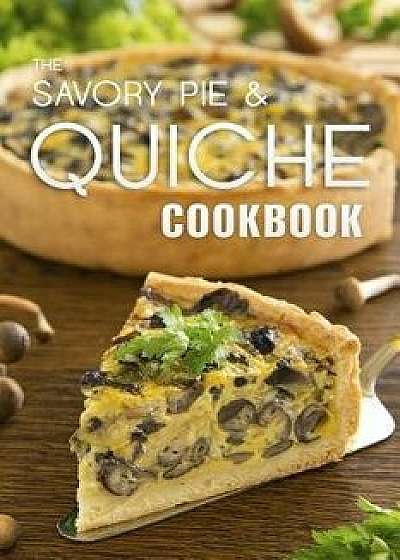 The Savory Pie & Quiche Cookbook: The 50 Most Delicious Savory Pie & Quiche Recipes, Paperback/Julie Hatfield