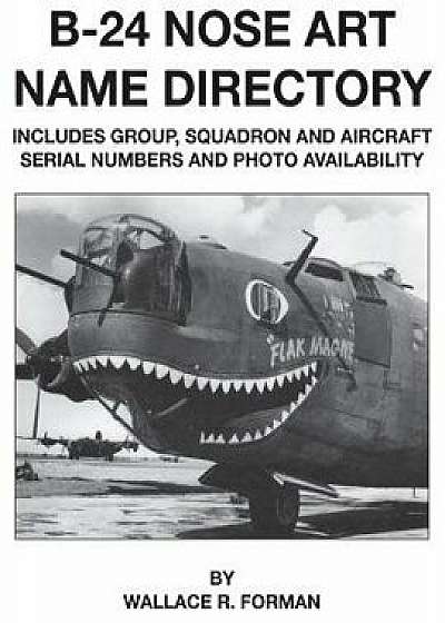 B-24 Nose Art Name Directory, Paperback/Wallace Forman