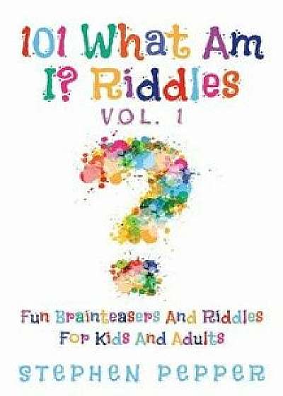 101 What Am I? Riddles - Vol. 1: Fun Brainteasers for Kids and Adults, Paperback/Stephen Pepper