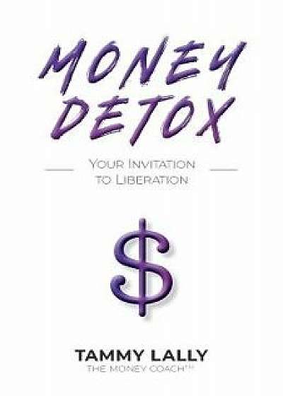Money Detox: Your Invitation to Liberation, Paperback/Tammy Lally
