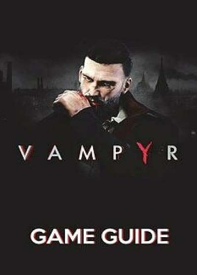 Vampyr Game Guide: Walkthroughs, Tips and Tricks and a Lot More!, Paperback/Steve Hardy