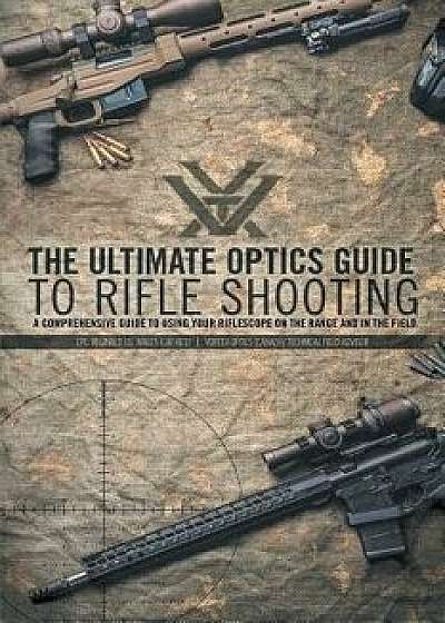 The Ultimate Optics Guide to Rifle Shooting: A Comprehensive Guide to Using Your Riflescope on the Range and in the Field, Paperback/Cpl Reginald J. G. Wales