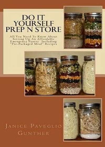Do It Yourself Prep N Store: Recipes & Prepping Ideas Made Easy, Paperback/Janice Paveglio Gunther