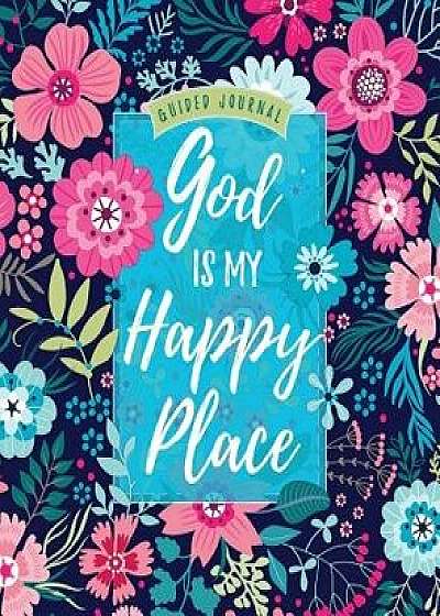 God Is My Happy Place: Guided Journal, Hardcover/Belle City Gifts