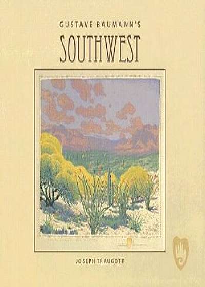 Gustave Baumann's Southwest, Hardcover/Joseph Traugott