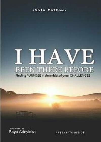 I Have Been There Before: Finding Courage in the Midst of Your Challenges, Paperback/Sola Mathew