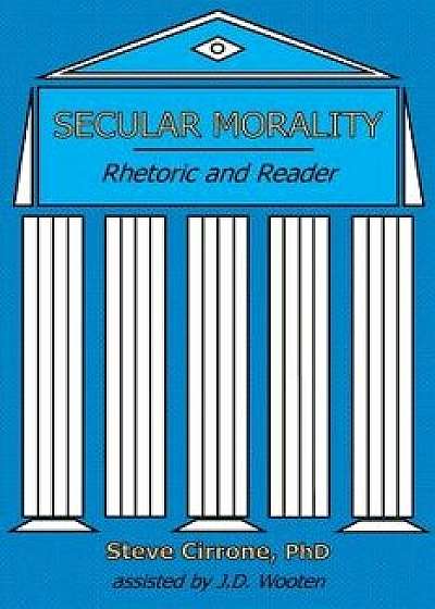 Secular Morality: Rhetoric and Reader, Paperback/Steve Cirrone