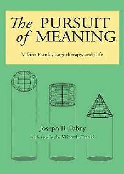 The Pursuit of Meaning: Viktor Frankl, Logotherapy, and Life, Paperback/Joseph B. Fabry