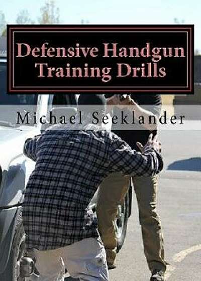 Defensive Handgun Training Drills, Paperback/Michael Seeklander