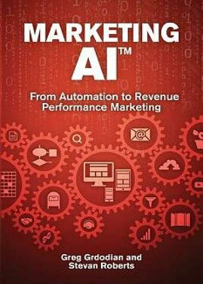 Marketing Ai(tm): From Automation to Revenue Performance Marketing, Paperback/Greg Grdodian