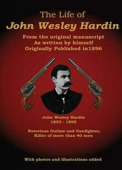 The Life of John Wesley Hardin: From the Original Manuscript as Written by Himself, Paperback/C. Stephen Badgley