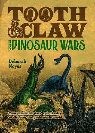 Tooth and Claw: The Dinosaur Wars, Hardcover/Deborah Noyes