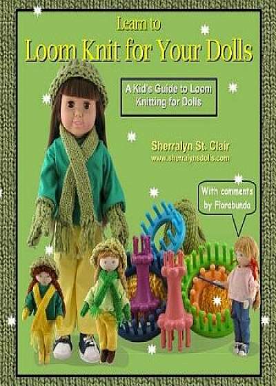Learn to Loom Knit for Your Dolls: A Kid's Guide to Loom Knitting for Dolls, Paperback/Sherralyn St Clair