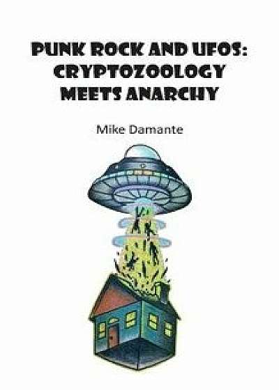 Punk Rock and UFOs: Cryptozoology Meets Anarchy, Paperback/Damante Mike