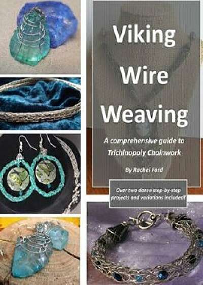 Viking Wire Weaving: A Comprehensive Guide to Trichinopoly Chainwork, Paperback/Rachel Ford