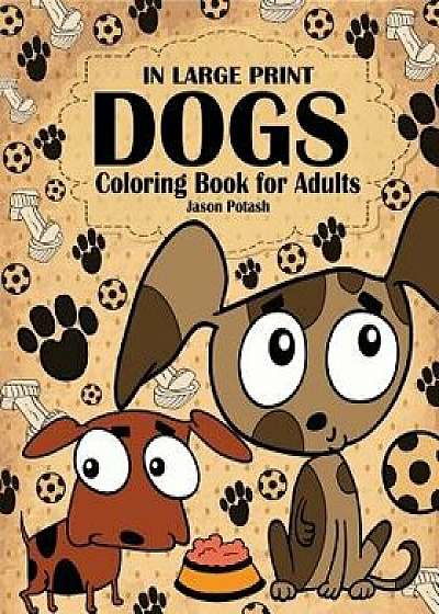 Dogs Coloring Book for Adults ( In Large Print ), Paperback/Jason Potash