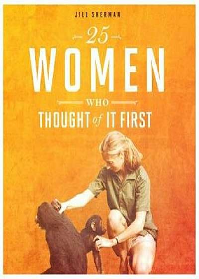 25 Women Who Thought of It First/Jill Sherman