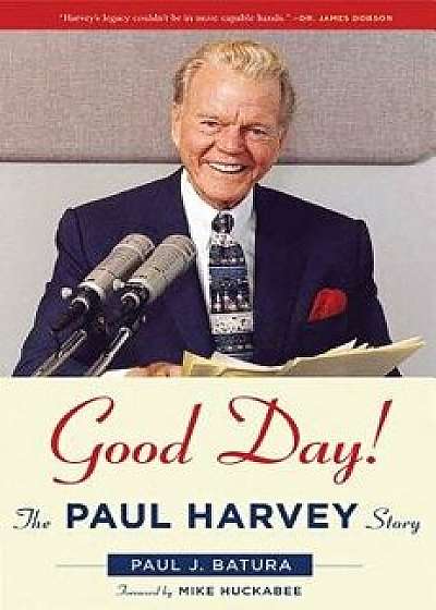 Good Day!: The Paul Harvey Story, Hardcover/Paul Batura