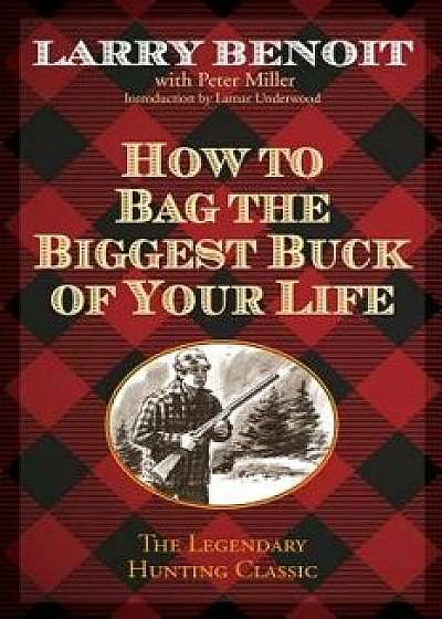 How to Bag the Biggest Buck of Your Life, Paperback/Benoit