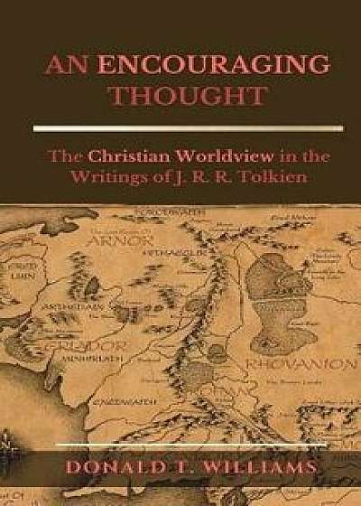 An Encouraging Thought: The Christian Worldview in the Writings of J. R. R. Tolkien, Paperback/Donald T. Williams