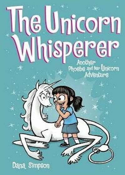 The Unicorn Whisperer (Phoebe and Her Unicorn Series Book 10): Another Phoebe and Her Unicorn Adventure, Paperback/Dana Simpson