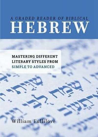 A Graded Reader of Biblical Hebrew: Mastering Different Literary Styles from Simple to Advanced, Paperback/William Fullilove