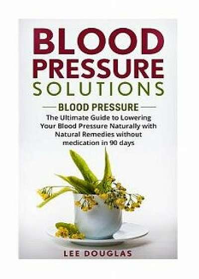 Blood Pressure Solutions: Blood Pressure: The Ultimate Guide to Lowering Your Bl, Paperback/Lee Douglas