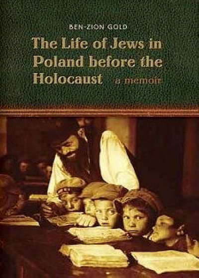 The Life of Jews in Poland Before the Holocaust, Paperback/Ben-Zion Gold