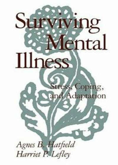Surviving Mental Illness: Stress, Coping, and Adaptation, Paperback/Agnes B. Hatfield