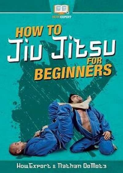 How to Jiu Jitsu for Beginners: Your Step-By-Step Guide to Jiu Jitsu for Beginners, Paperback/Howexpert Press