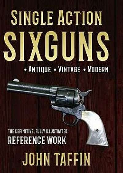 Single Action Sixguns, Hardcover/John Taffin