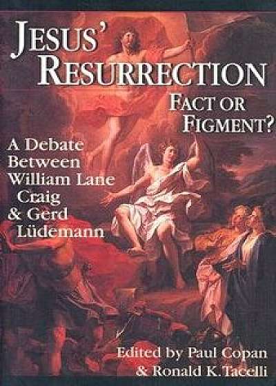 Jesus' Resurrection: Fact or Figment?: A Debate Between William Lane Craig & Gerd L demann, Paperback/Paul Copan