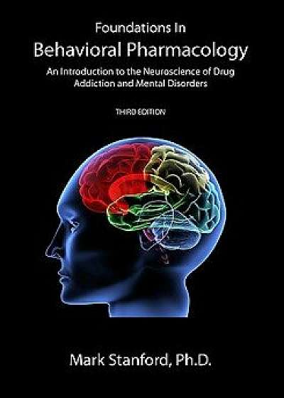 Foundations in Behavioral Pharmacology: An Introduction to the Neuroscience of Drug Addiction and Mental Disorders, Paperback/Mark Stanford