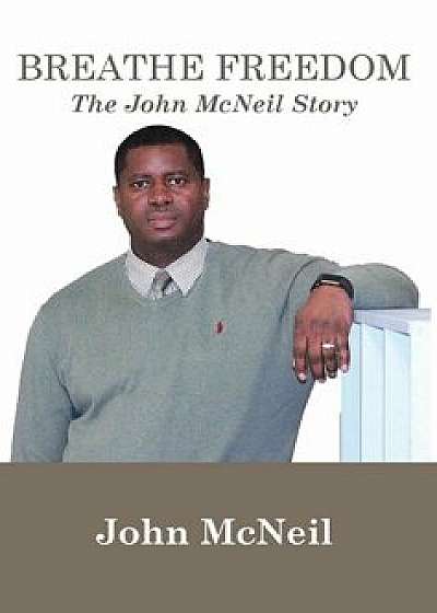 Breathe Freedom: The John McNeil Story, Hardcover/John G. McNeil