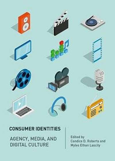 Consumer Identities: Agency, Media and Digital Culture, Hardcover/Candice Roberts