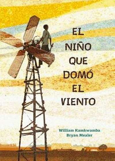 El Nińo Que Domó El Viento / The Boy Who Harnessed the Wind, Hardcover/William Kamkwamba