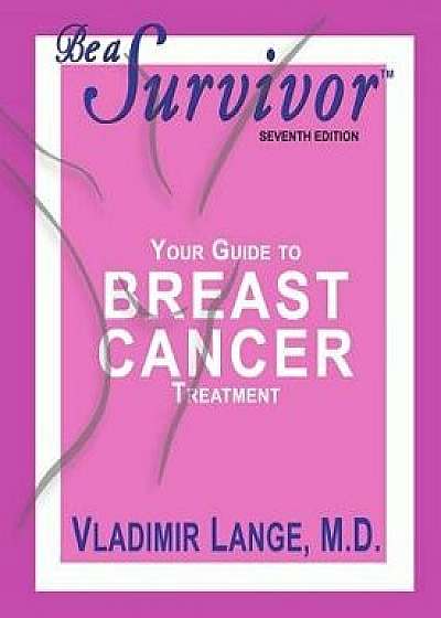 Be a Survivor: Your Guide to Breast Cancer Treatment, Paperback/Vladimir Lange MD