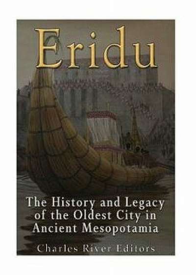 Eridu: The History and Legacy of the Oldest City in Ancient Mesopotamia, Paperback/Charles River Editors