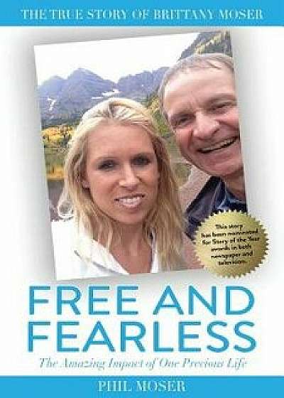 Free and Fearless: The Amazing Impact of One Precious Life, Paperback/Phil Moser