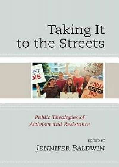 Taking It to the Streets: Public Theologies of Activism and Resistance, Hardcover/Jennifer Baldwin