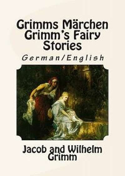 Grimms M rchen / Grimm's Fairy Stories: Bilingual German/English, Paperback/Jacob Grimm