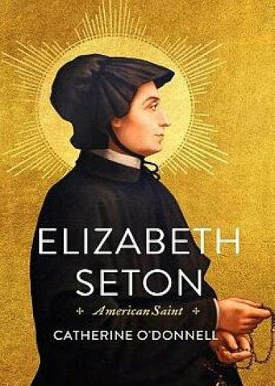 Elizabeth Seton: American Saint, Hardcover/Catherine O'Donnell