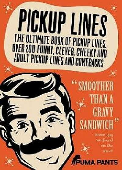 Pickup Lines: The Ultimate Book of Pickup Lines. Over 200 Funny, Clever, Cheeky and Adult Pickup Lines and Comebacks, Paperback/Puma Pants