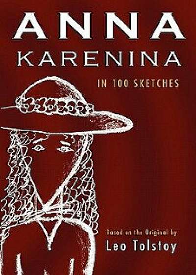 Anna Karenina: In 100 Sketches, Paperback/Leo Nikolayevich Tolstoy 1828-1910