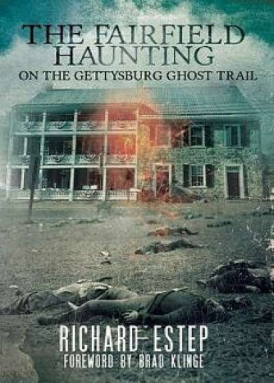 The Fairfield Haunting: On the Gettysburg Ghost Trail, Paperback/Brad Klinge