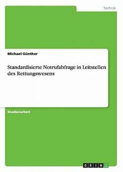 Die Standardisierte Notrufabfrage in Den Leitstellen Des Rettungswesens, Paperback/Michael Gunther