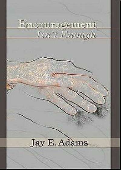 Encouragement Isn't Enough, Paperback/Jay E. Adams