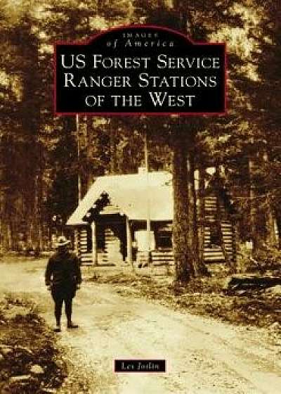 Us Forest Service Ranger Stations of the West, Paperback/Les Joslin