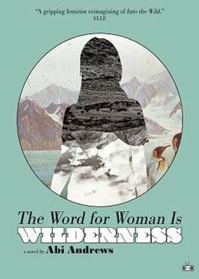 The Word for Woman Is Wilderness, Paperback/Abi Andrews