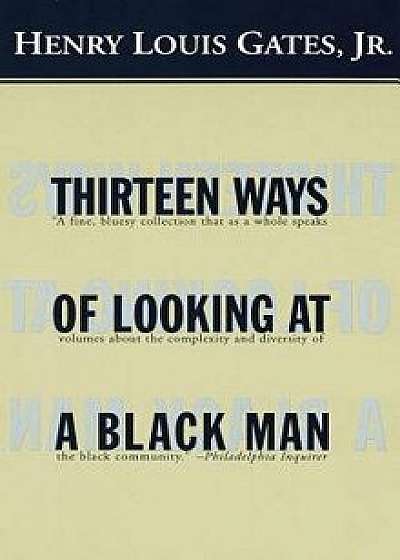 Thirteen Ways of Looking at a Black Man, Paperback/Henry Louis Gates